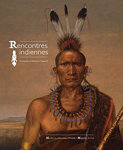 Rencontres indiennes : peintures d'Antoine Tzapoff : exposition, La Rochelle, Musée du Nouveau monde