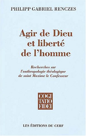 Agir de Dieu et liberté de l'homme : recherches sur l'anthropologie théologique de saint Maxime le C