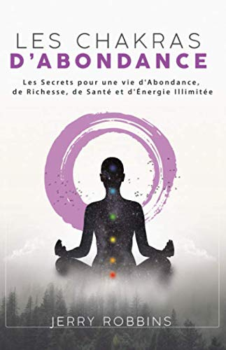 Les Chakras d’Abondance: Les Secrets pour une vie d'Abondance, de Richesse, de Santé et d'Énergie Il