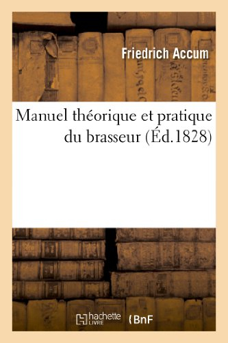 Manuel théorique et pratique du brasseur, ou L'art de faire toutes sortes de bières: ; contenant tou