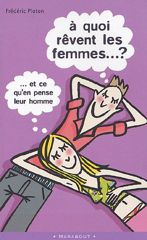 a quoi rêvent les femmes ? : ( et ce qu'en pense leur homme )