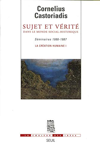 La création humaine. Vol. 1. Sujet et vérité dans le monde social-historique : séminaires 1986-1987