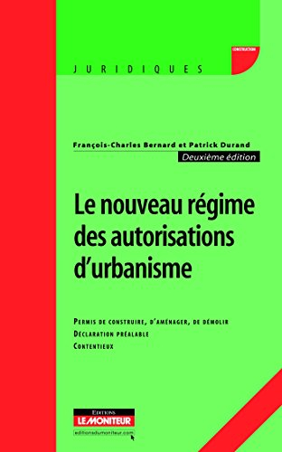 Le nouveau régime des autorisations d'urbanisme : permis de construire, d'aménager, de démolir, décl