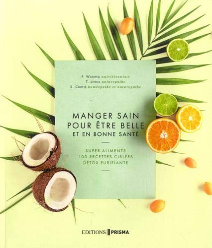 Manger sain pour être belle et en bonne santé : super-aliments, 100 recettes ciblées, détox purifian