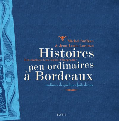 Histoires peu ordinaires à Bordeaux : mâtinées de quelques faits divers