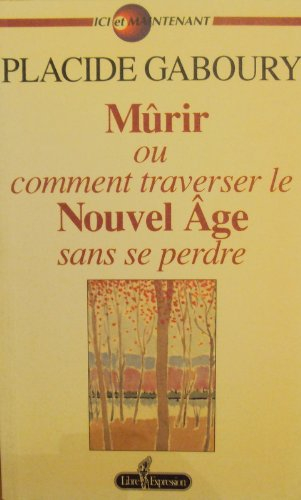 mûrir, ou, comment traverser le nouvel age sans se perdre
