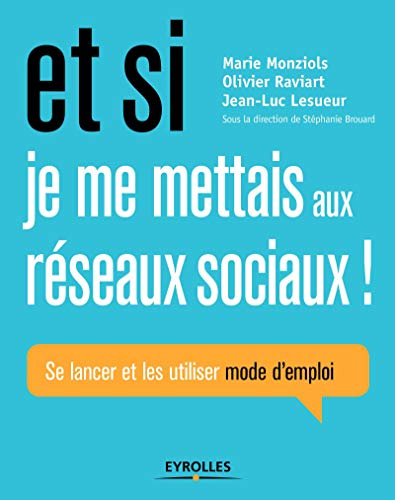 Et si je me mettais aux réseaux sociaux ! : se lancer et les utiliser mode d'emploi