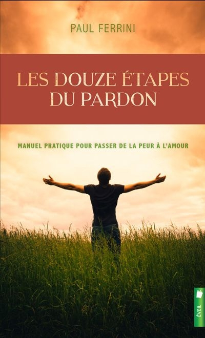 Les douze étapes du pardon : manuel pratique pour passer de la peur à l'amour