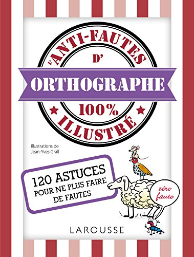 L'anti-fautes d'orthographe 100 % illustré : 120 astuces pour ne plus faire de fautes