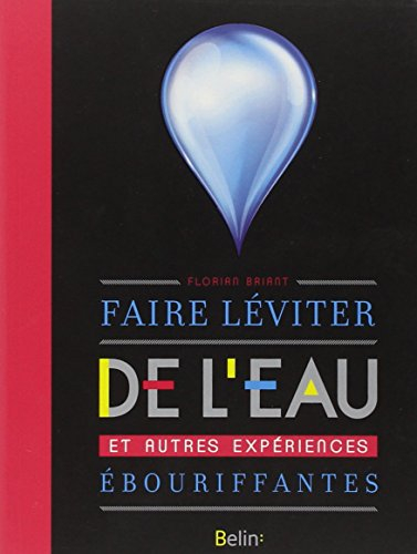 Faire léviter de l'eau et autres expériences ébouriffantes