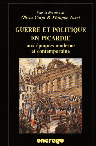 guerre et politique en picardie aux époques moderne et contemporaine : actes du colloque (amiens, 19