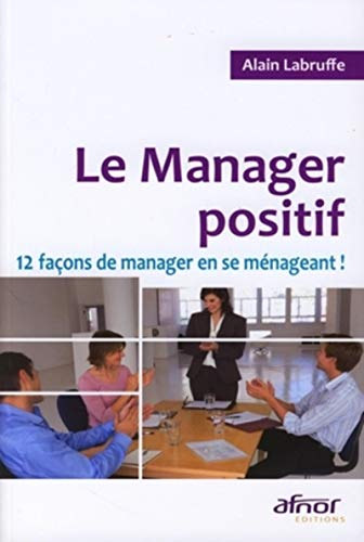 Le manager positif : 12 façons de manager en se ménageant !