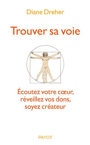 Trouver sa voie : écoutez votre coeur, réveillez vos dons, soyez créateur