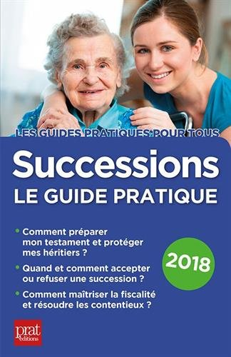 Successions : le guide pratique 2018 : comment préparer mon testament et protéger mes héritiers, qua