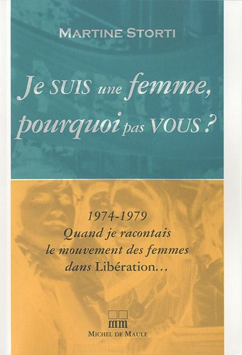 Je suis une femme, pourquoi pas vous ? : 1974-1979, quand je racontais le mouvement des femmes dans 