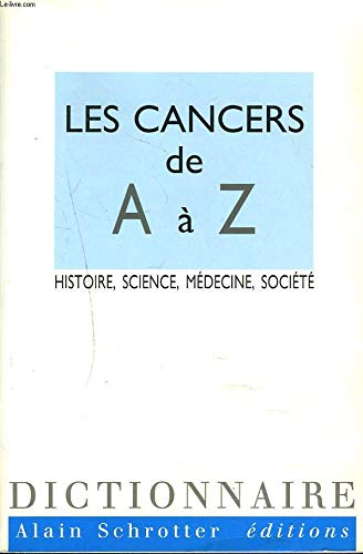 Les cancers de A à Z : histoire, science, médecine, société