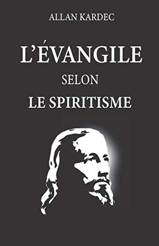 L'évangile selon le spiritisme: nouvelle édition avec lisibilité améliorée, contenant l’explication 