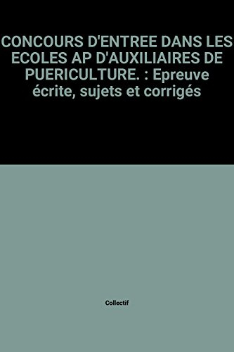Concours d'entrée dans les écoles AP (auxiliaires de puériculture) : sujets et corrigés, épreuve écr