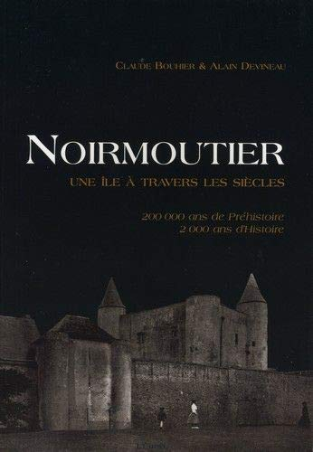 Noirmoutier : une île à travers les siècles : 200.000 ans de préhistoire, 2.000 ans d'histoire