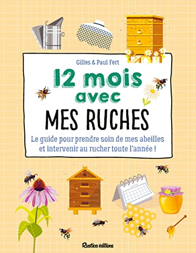 12 mois avec mes ruches : le guide pour prendre soin de mes abeilles et intervenir au rucher toute l