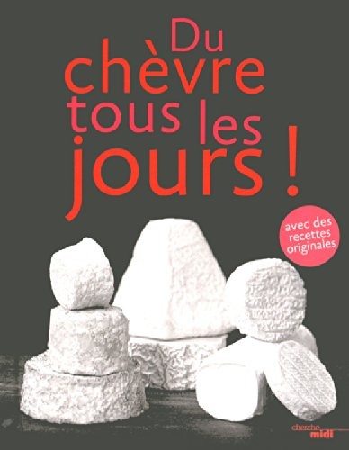 Du chèvre tous les jours ! : avec des recettes originales
