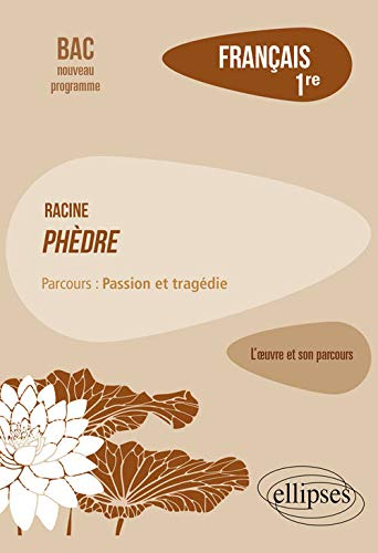 Racine, Phèdre : parcours passion et tragédie : français 1re, bac nouveau programme