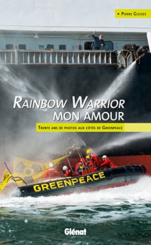 Rainbow Warrior mon amour : trente ans de photos aux côtés de Greenpeace