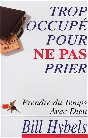 Trop occupé pour ne pas prier: Prendre du temps avec Dieu