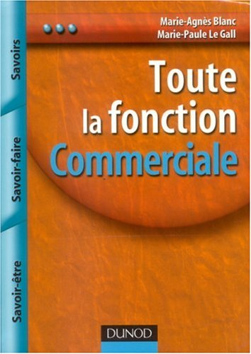 Toute la fonction commerciale : savoirs, savoir-faire, savoir-être
