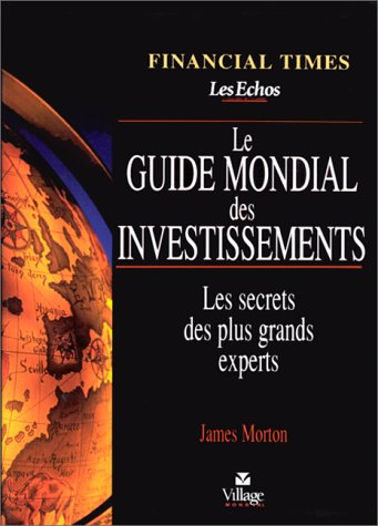 Le guide mondial des investissements : les secrets des plus grands experts