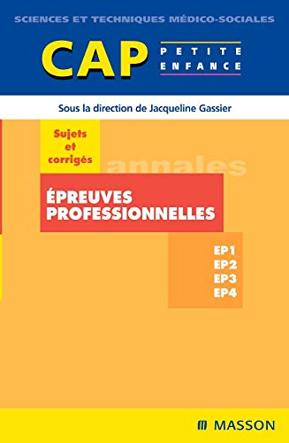 Epreuves professionnelles : sujets et corrigés : EP1, EP2, EP3, EP4, CAP petite enfance