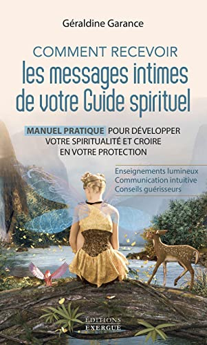 Comment recevoir les messages intimes de votre guide spirituel : manuel pratique pour développer vot