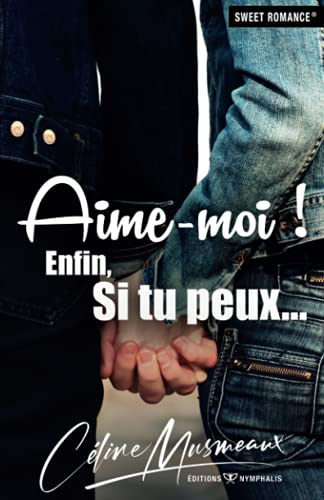 Aime-moi ! : enfin, si tu peux...