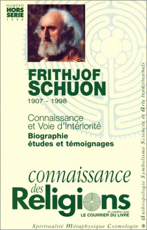 Fritjof Schuon (1907-1998) : connaissance et voie d'intériorité : biographie, études et témoignages