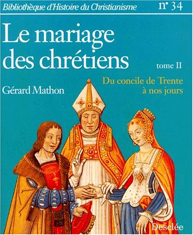 Le mariage des chrétiens. Vol. 2. Du concile de Trente à nos jours