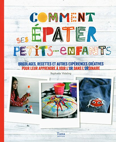 Comment épater ses petits-enfants : bricolages, recettes et autres expériences créatives pour leur a