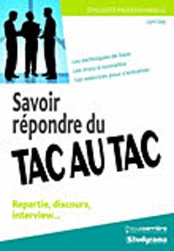 Savoir répondre du tac au tac : repartie, discours, interview : les techniques de base, les trucs à 