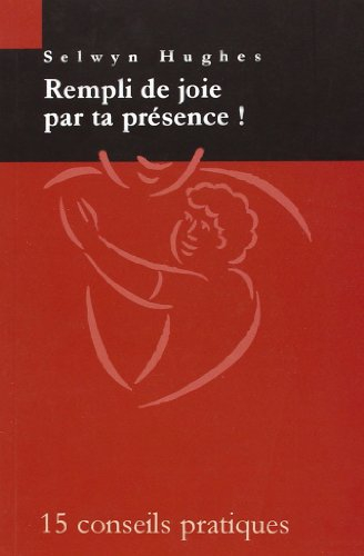 Rempli de joie par ta présence ! : 15 conseils pratiques