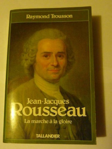 Jean-Jacques Rousseau. Vol. 1. La Marche à la gloire
