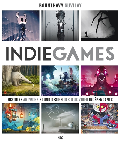 Indie games. Histoire, artwork, sound design des jeux vidéo indépendants
