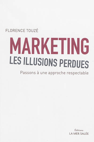 Marketing, les illusions perdues : passons à une approche respectable
