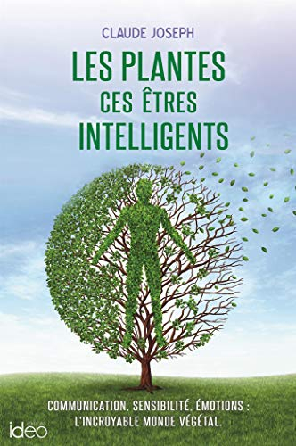 Les plantes, ces êtres intelligents : communication, sensibilité, émotions : l'incroyable monde végé