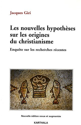 Les nouvelles hypothèses sur les origines du christianisme : enquête sur les recherches récentes