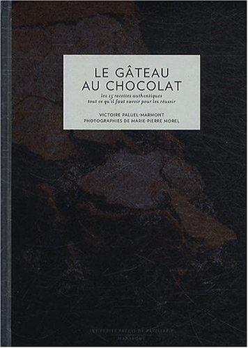 Le gâteau au chocolat : les 15 recettes authentiques, tout ce qu'il faut savoir pour les réussir