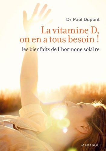 La vitamine D, on en a tous besoin ! : les bienfaits de l'hormone solaire