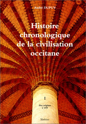 Histoire chronologique de la civilisation occitane. Vol. 1. Des origines à 1599 : l'Occitanie à la r