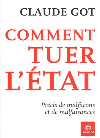 Comment tuer l'Etat : précis de malfaçons et de malfaisances