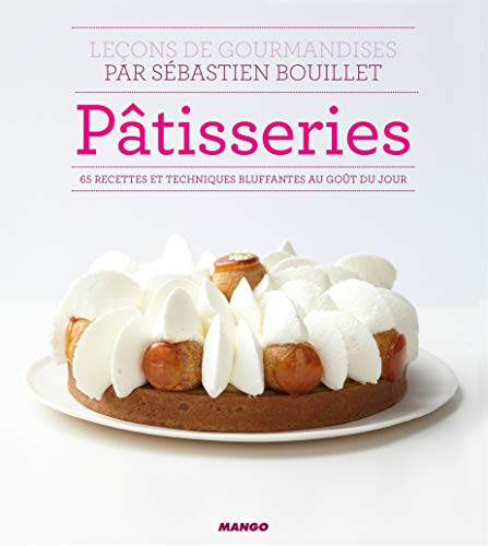 Pâtisseries : leçons de gourmandises : 50 pâtisseries exceptionnelles à faire chez vous !