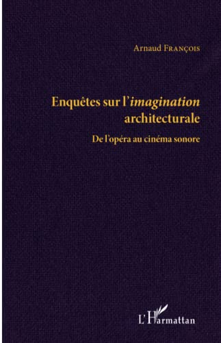 Enquêtes sur l'imagination architecturale : de l'opéra au cinéma sonore