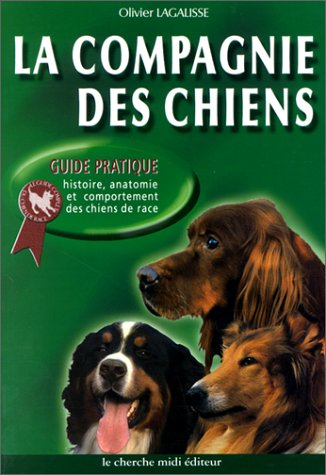 La compagnie des chiens : guide pratique : anatomie, histoire et comportement du chien de race